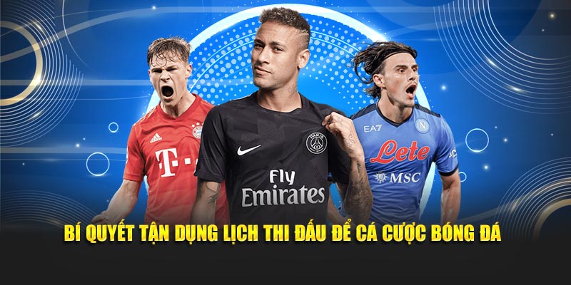 Bí quyết tận dụng lịch thi đấu để cá cược bóng đá