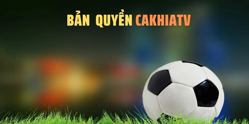 Khám phá Bản quyền Cakhiatv